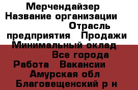 Мерчендайзер › Название организации ­ Team PRO 24 › Отрасль предприятия ­ Продажи › Минимальный оклад ­ 30 000 - Все города Работа » Вакансии   . Амурская обл.,Благовещенский р-н